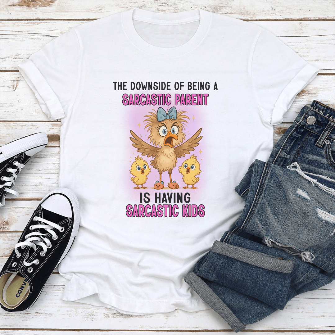 The Downside Of Being A Sarcastic Parent Is Having Sarcastic Kids Tee