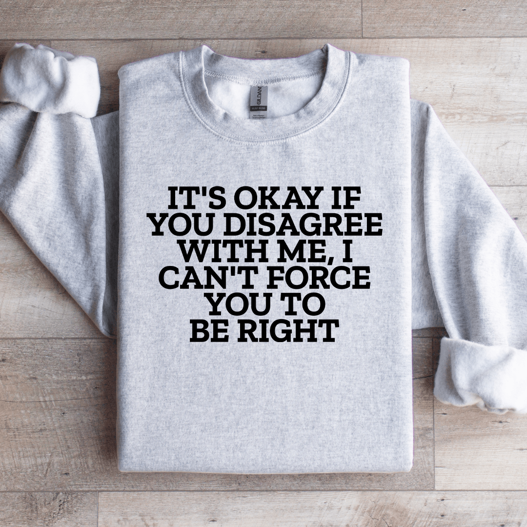 Its Okay If You Disagree With Me Sweatshirt