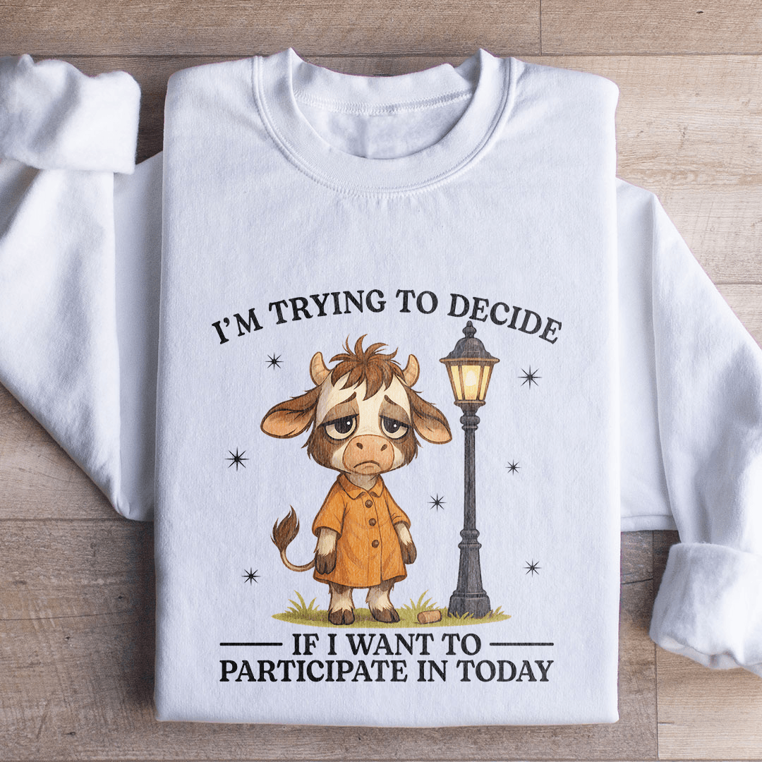 I'm Trying To Decide Sweatshirt