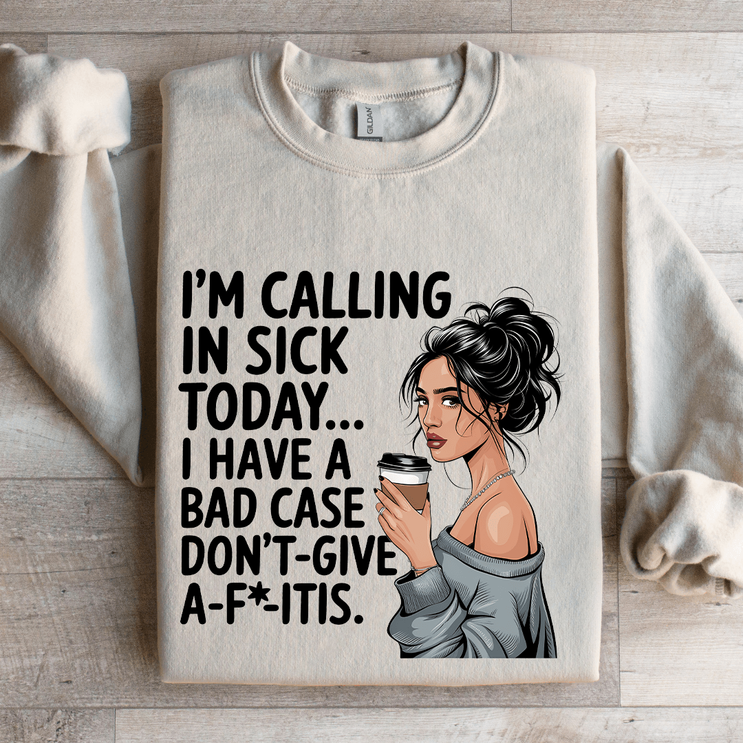I'm Calling In Sick Today Sweatshirt