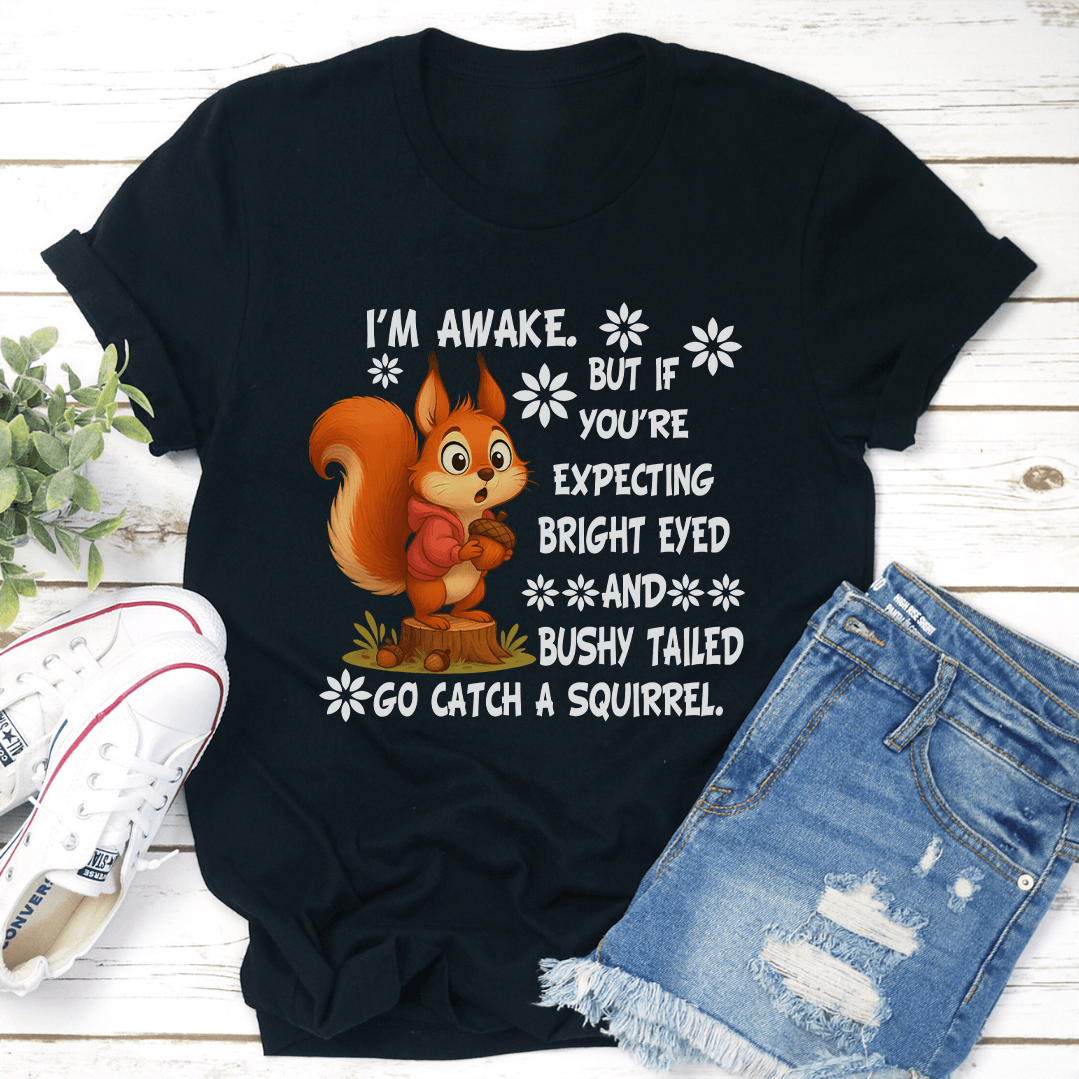 I'm Awake But If You're Expecting Bright Eyed Tee