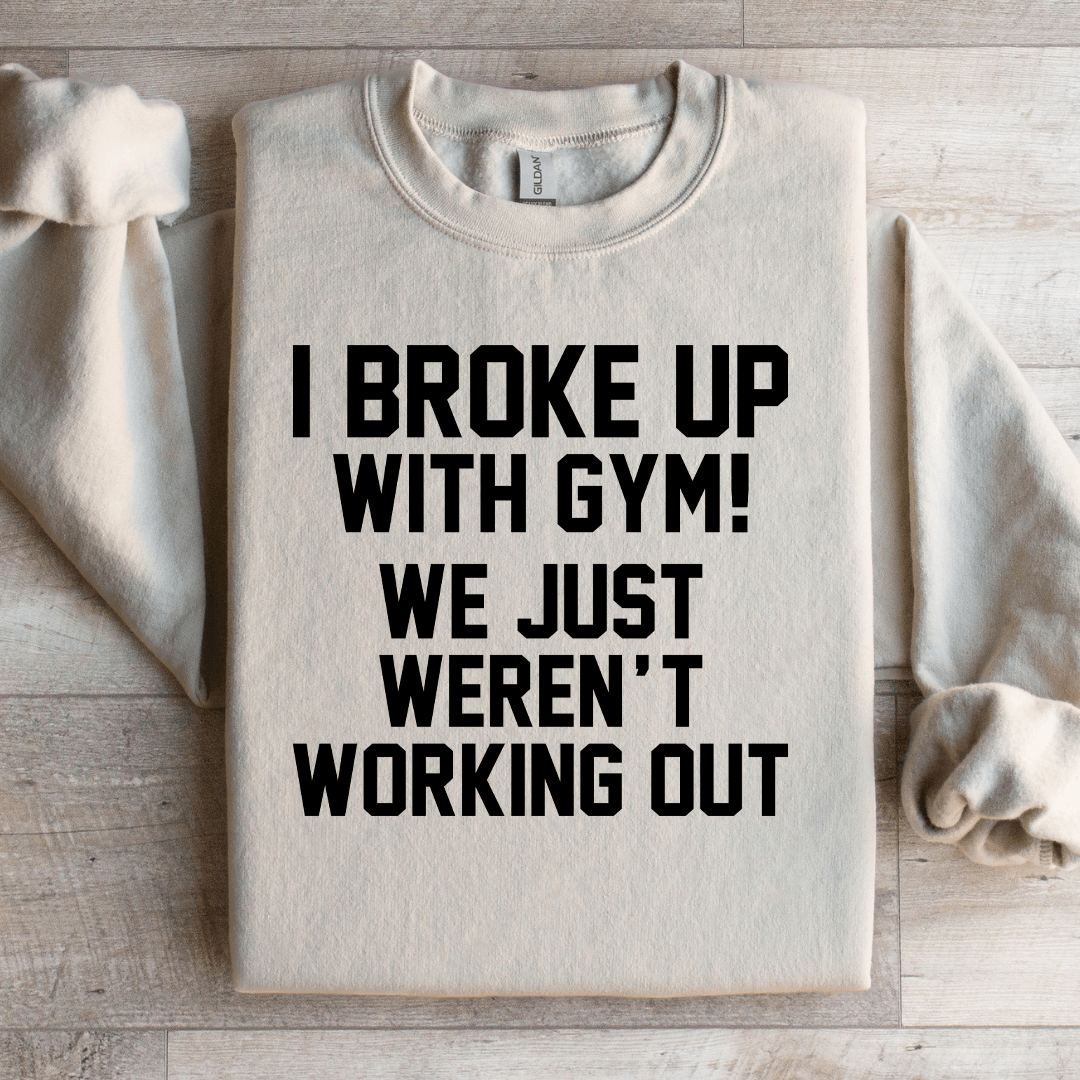 I Broke Up With Gym Sweatshirt