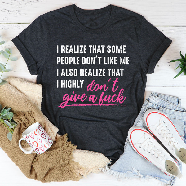 I Realize That Some People Don't Like Me Tee