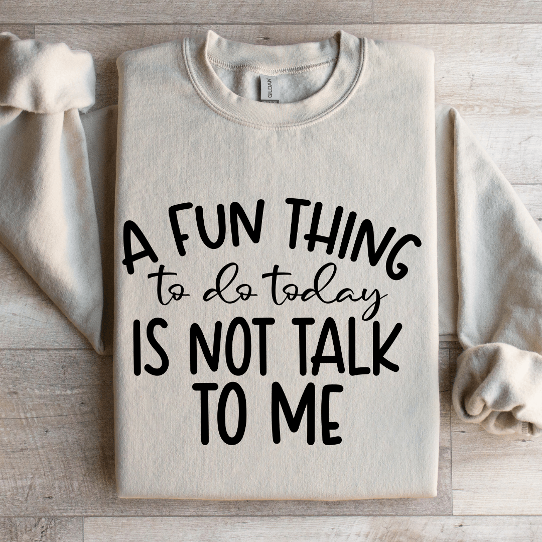 A Fun Things To Do Today Is Not Talk To Me Sweatshirt