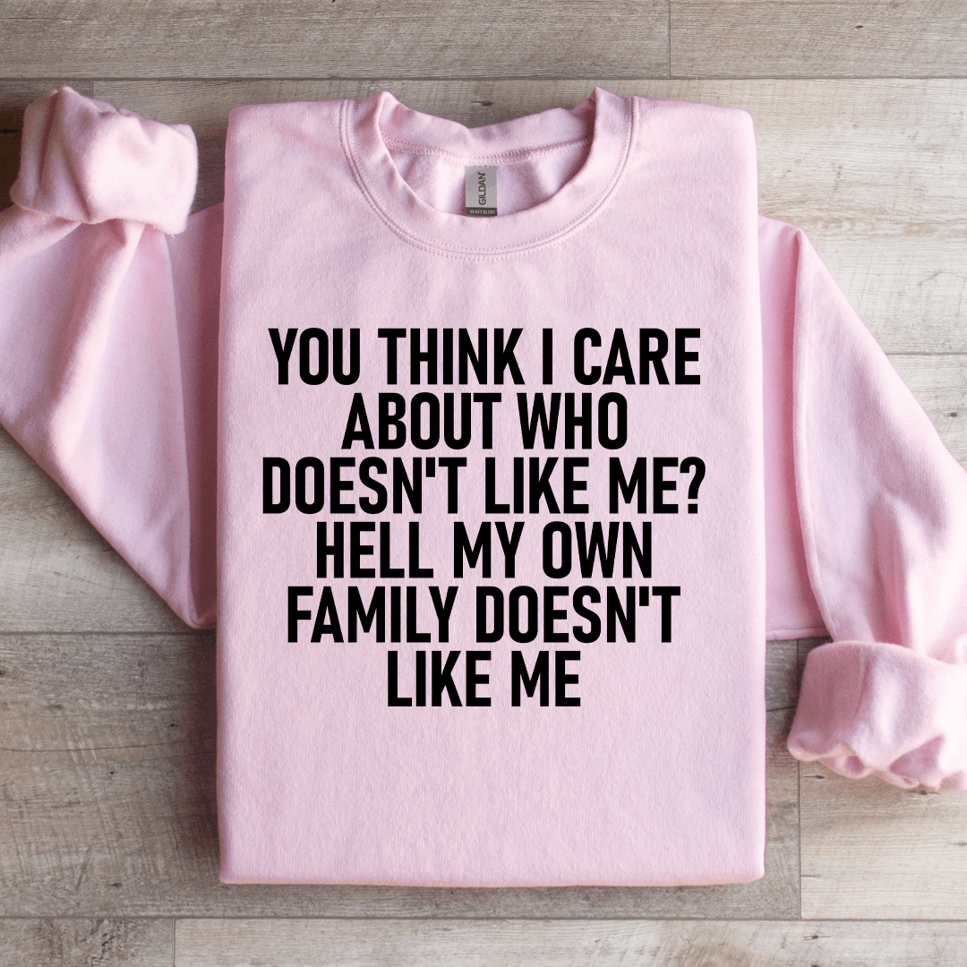 You Think I Care About Who Doesn't Like Me Sweatshirt