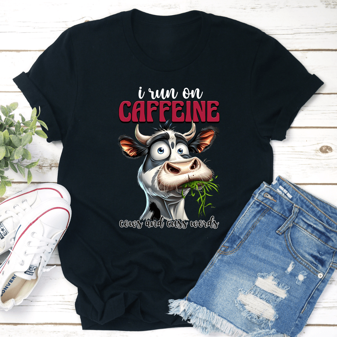 I Run On Caffeine Cows And Cuss Words Tee