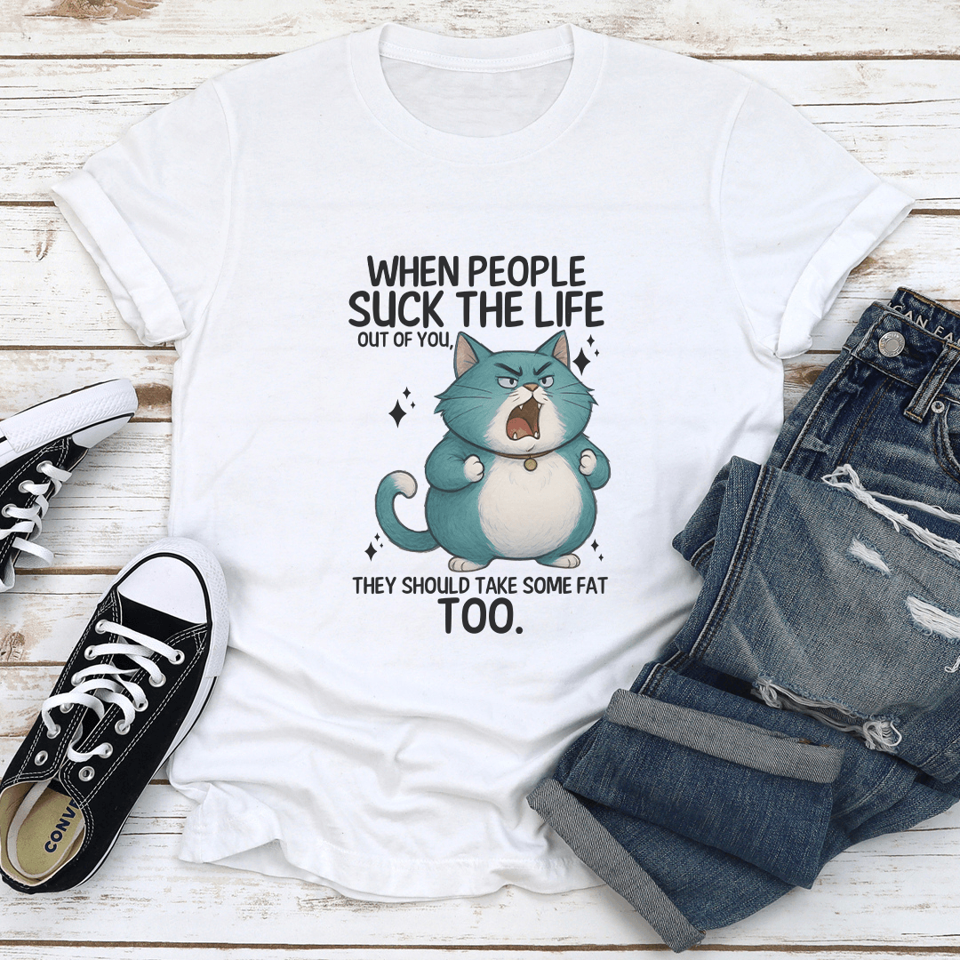 When People Suck The Life Out Of You Tee