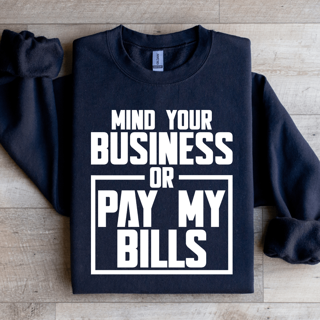Mind Your Business Or Pay My Bills Sweatshirt