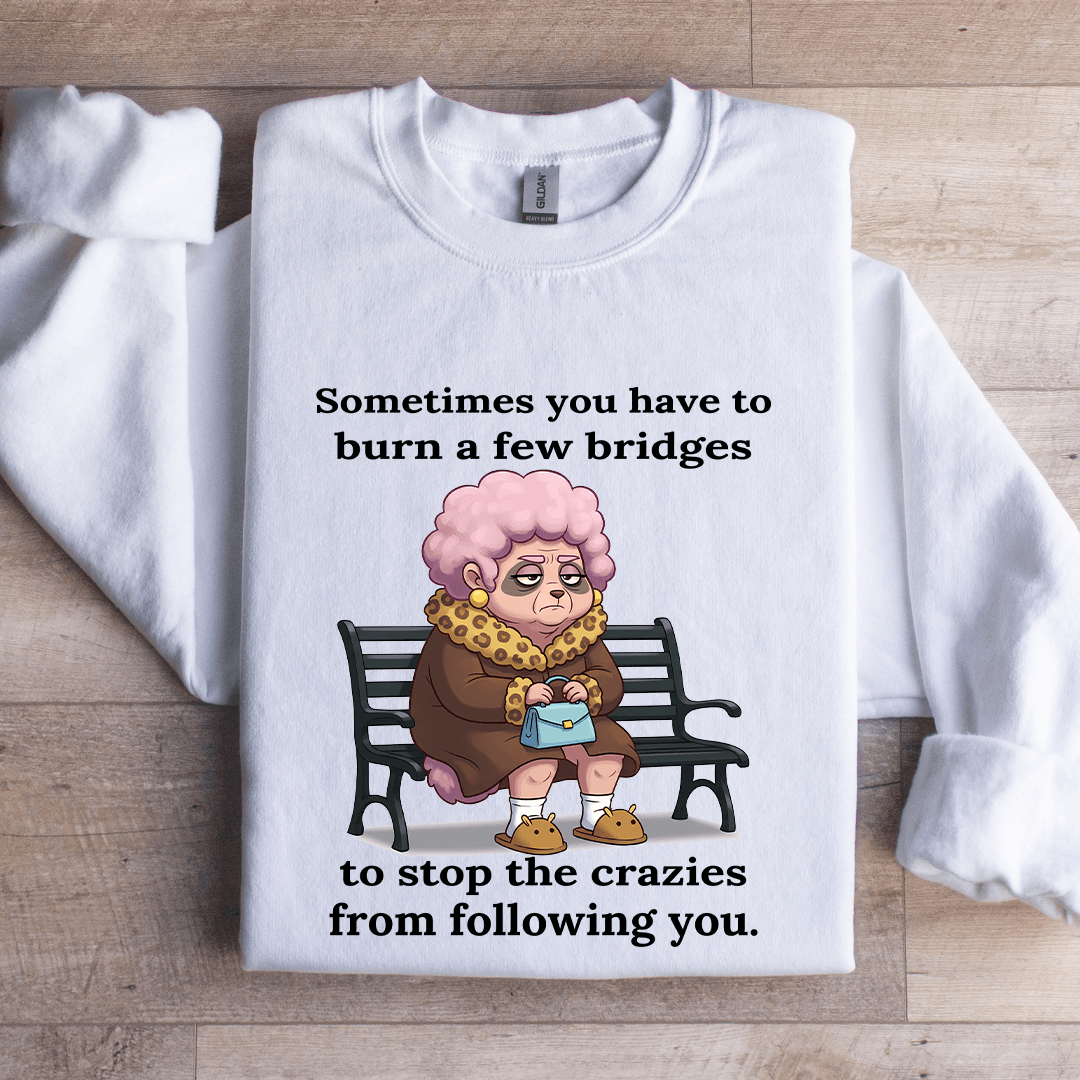 Sometimes You Have To Burn A Few Bridges Sweatshirt
