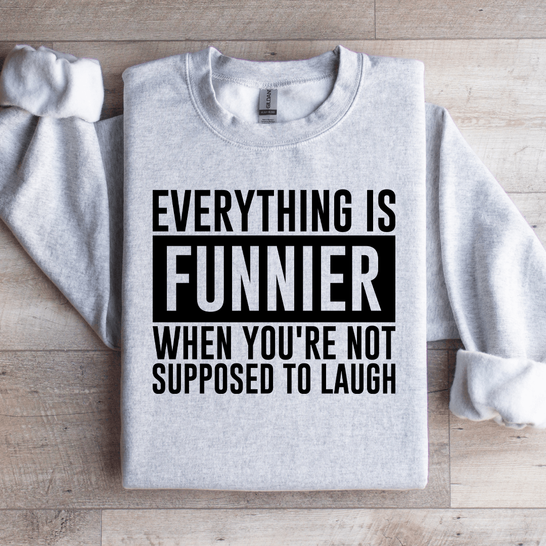 Everything Is Funnier When You're Not Supposed To Laugh Sweatshirt