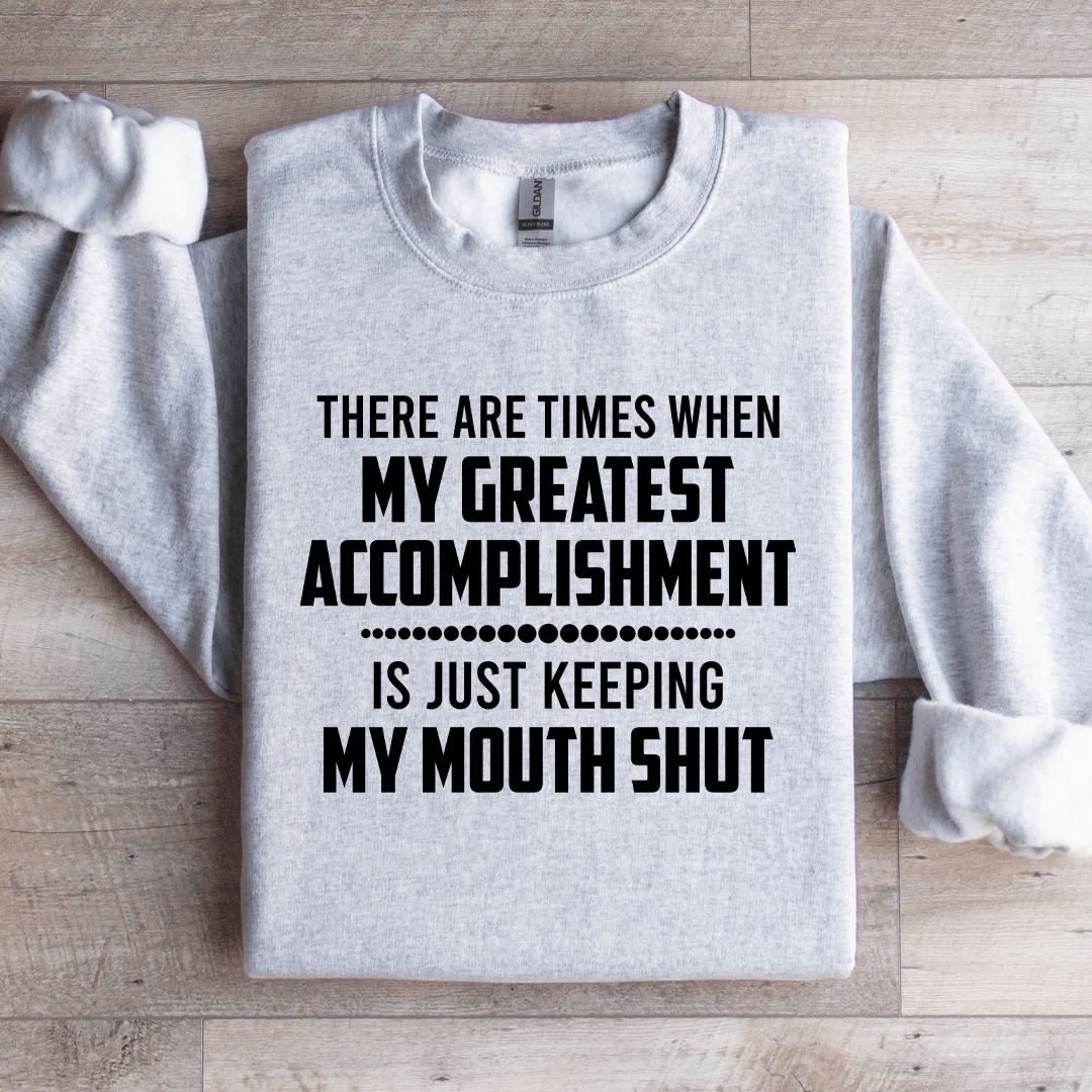 There Are Times When My Greatest Accomplishment Sweatshirt