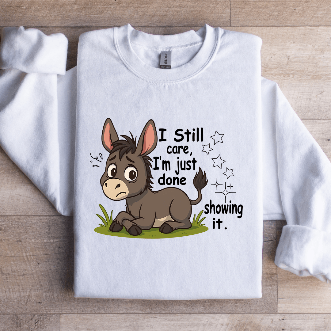I Still Care I'm Just Done Showing It Sweatshirt