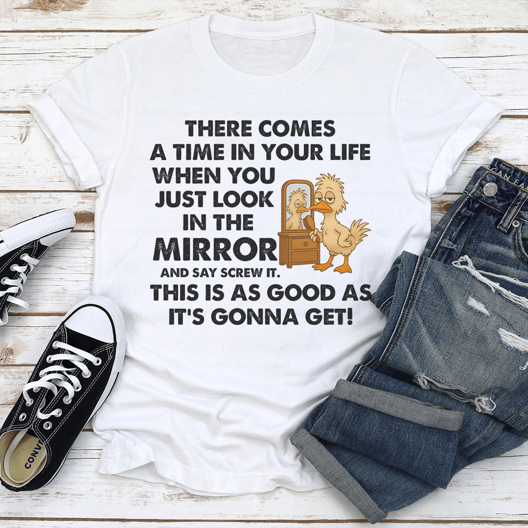 There Comes A Time In Your Life When You Just Look In The Mirror Tee