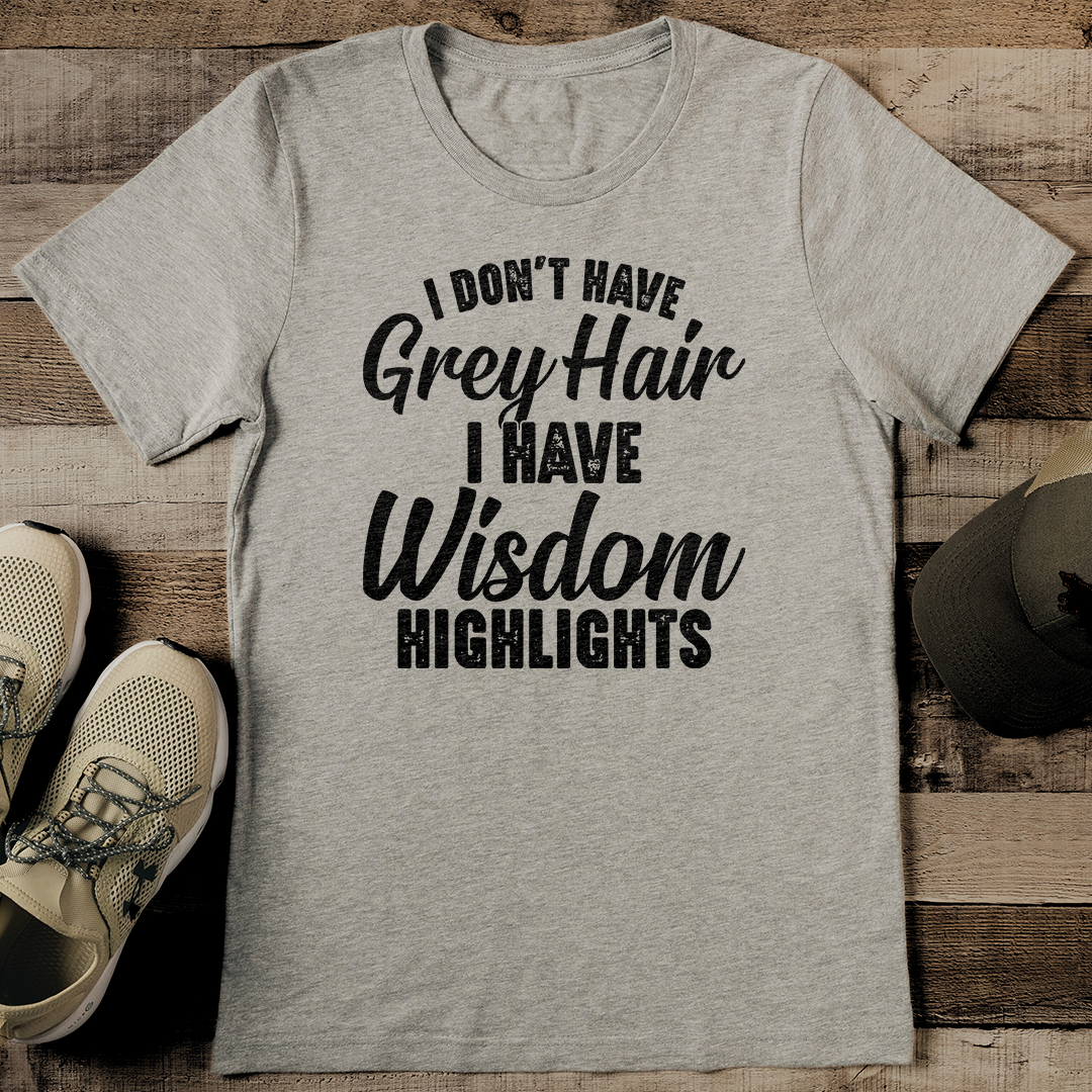 I Don't Have Grey Hair I Have Wisdom Highlights Tee
