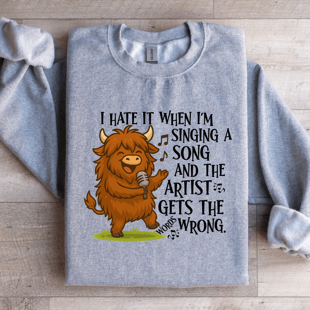 I Hate It When I'm Singing A Song Sweatshirt
