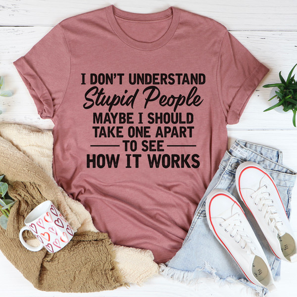 I Don't Understand Stupid People Tee