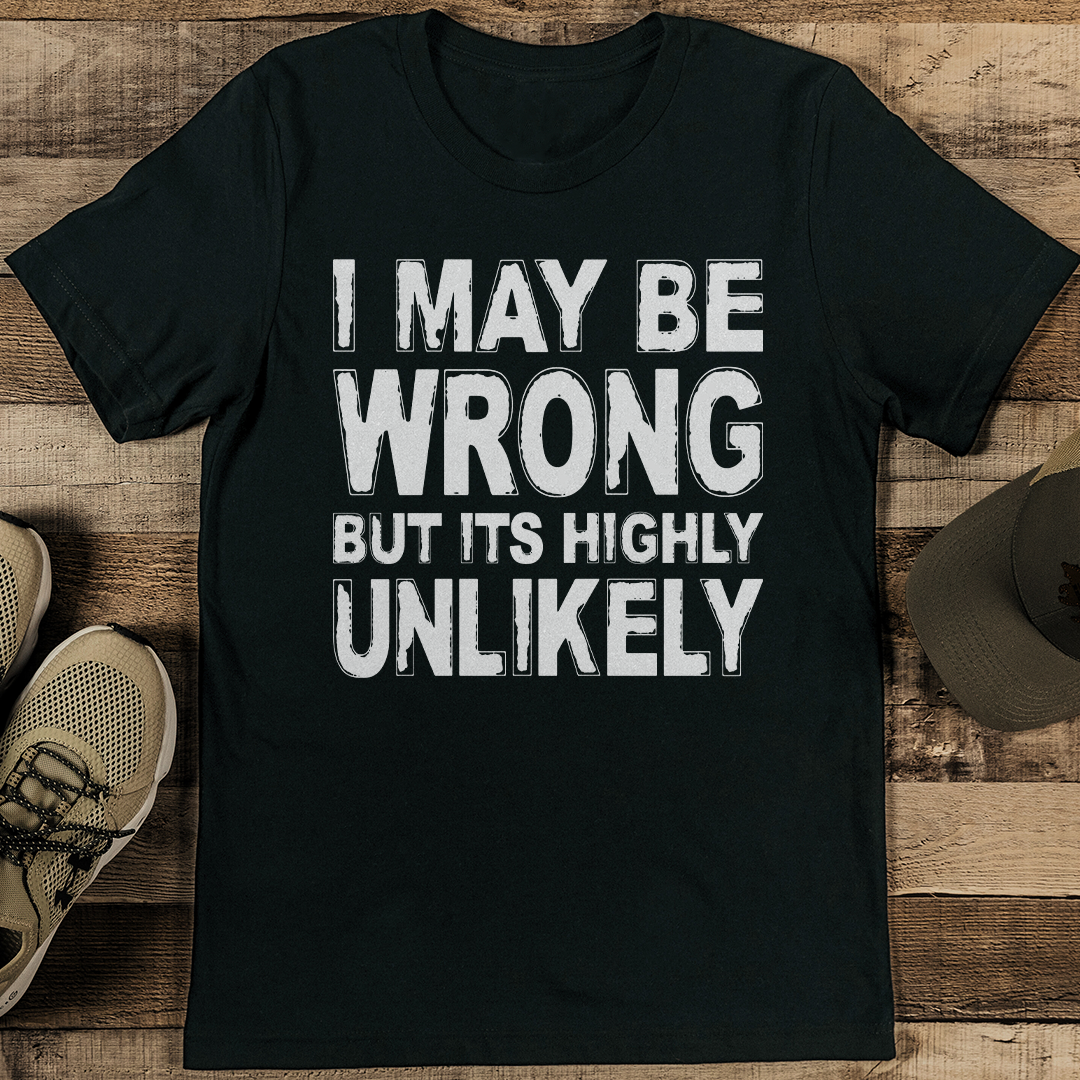 I May Be Wrong But Its Highly Unlikely Tee
