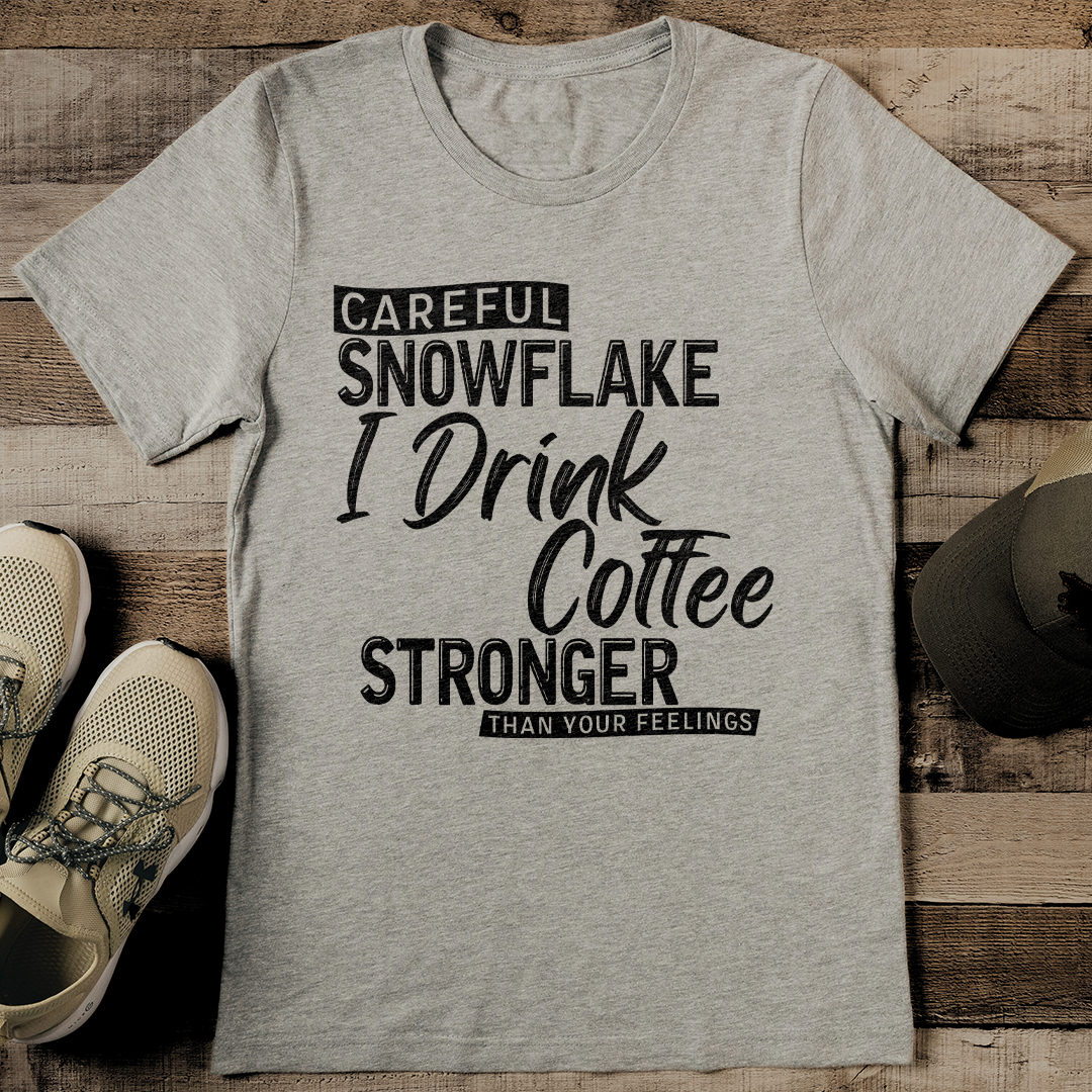 Careful Snowflake I Drink Coffee Stronger Than Your Feelings Tee
