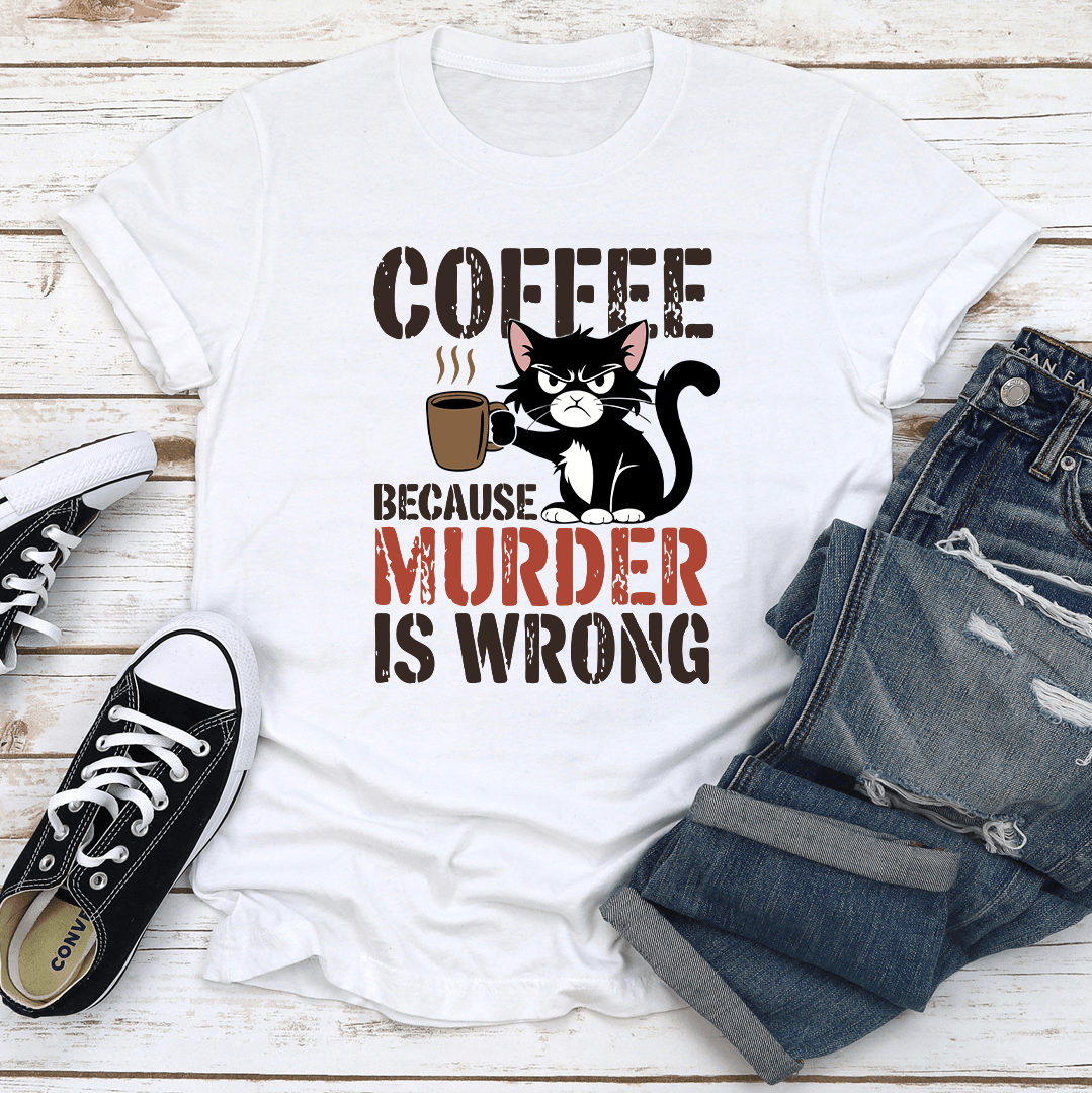 Coffee Because Murder Is Wrong Tee