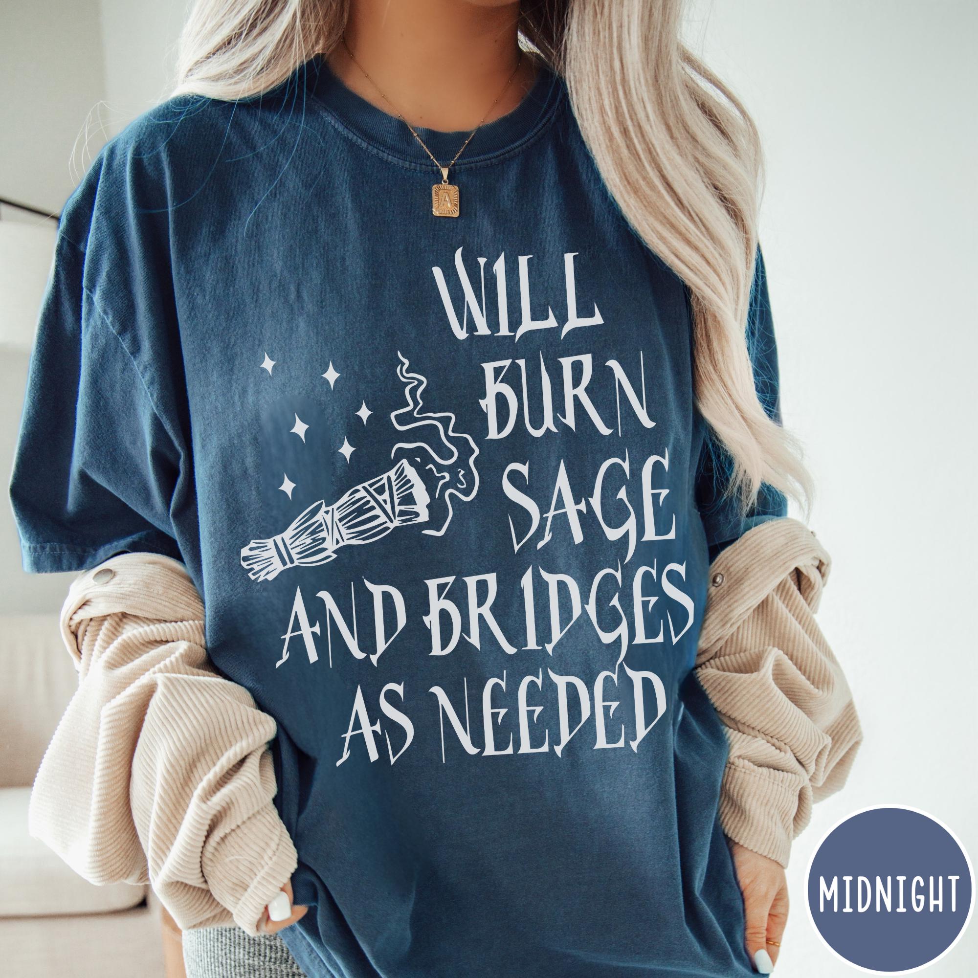 Will Burn Sage And Bridges As Needed Comfort Colors T-Shirt, Metaphysical Tee, Witchy Tshirt, Mental Health Shir