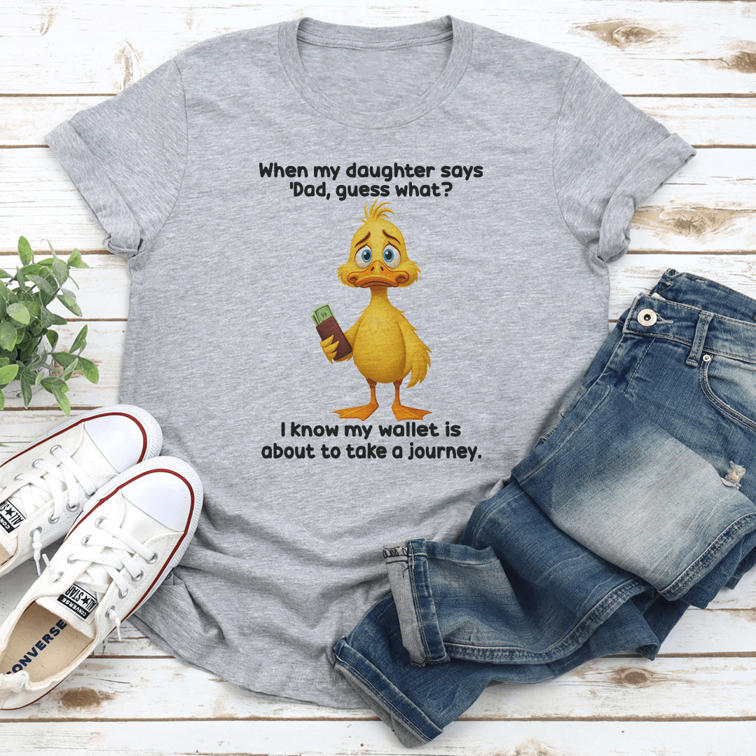 When My Daughter Says Dad Guess What Tee