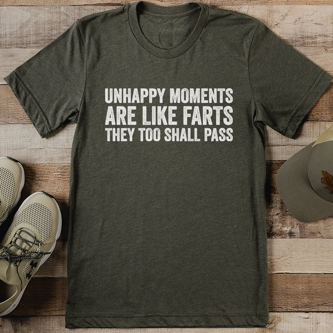Unhappy Moments Are Like Farts They Too Shall Pass Tee