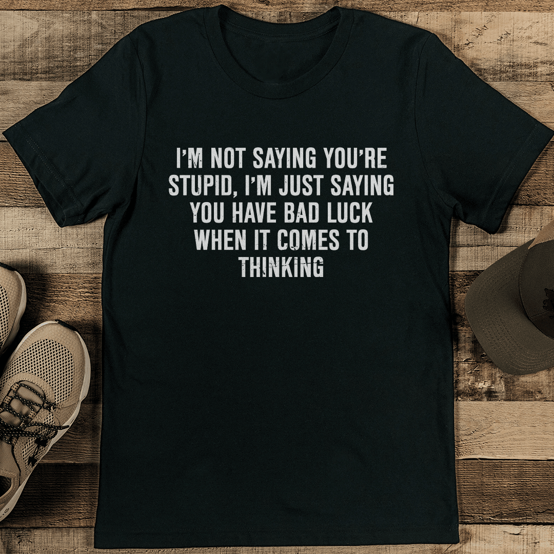 I'm Not Saying You're Stupid Tee