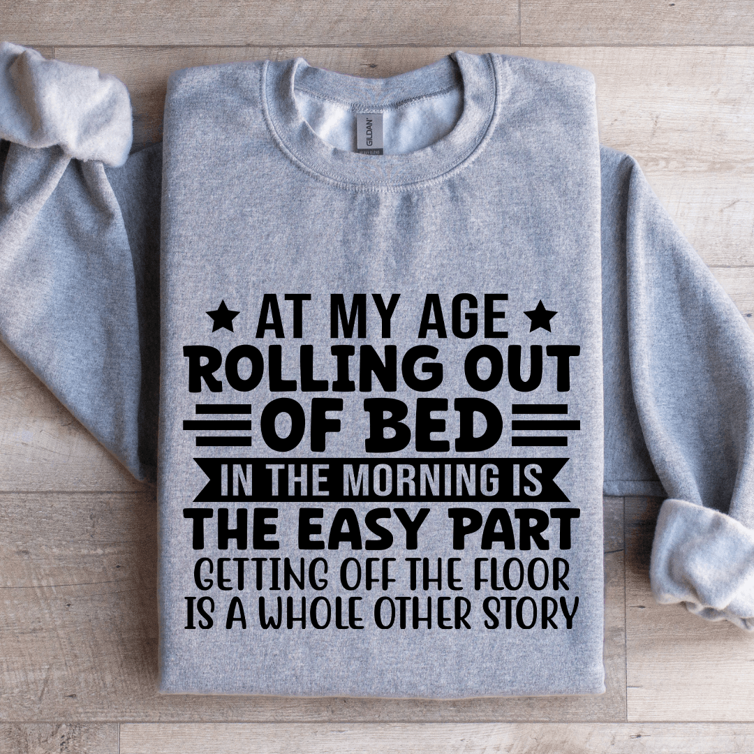 At My Age Rolling Out Of Bed Sweatshirt