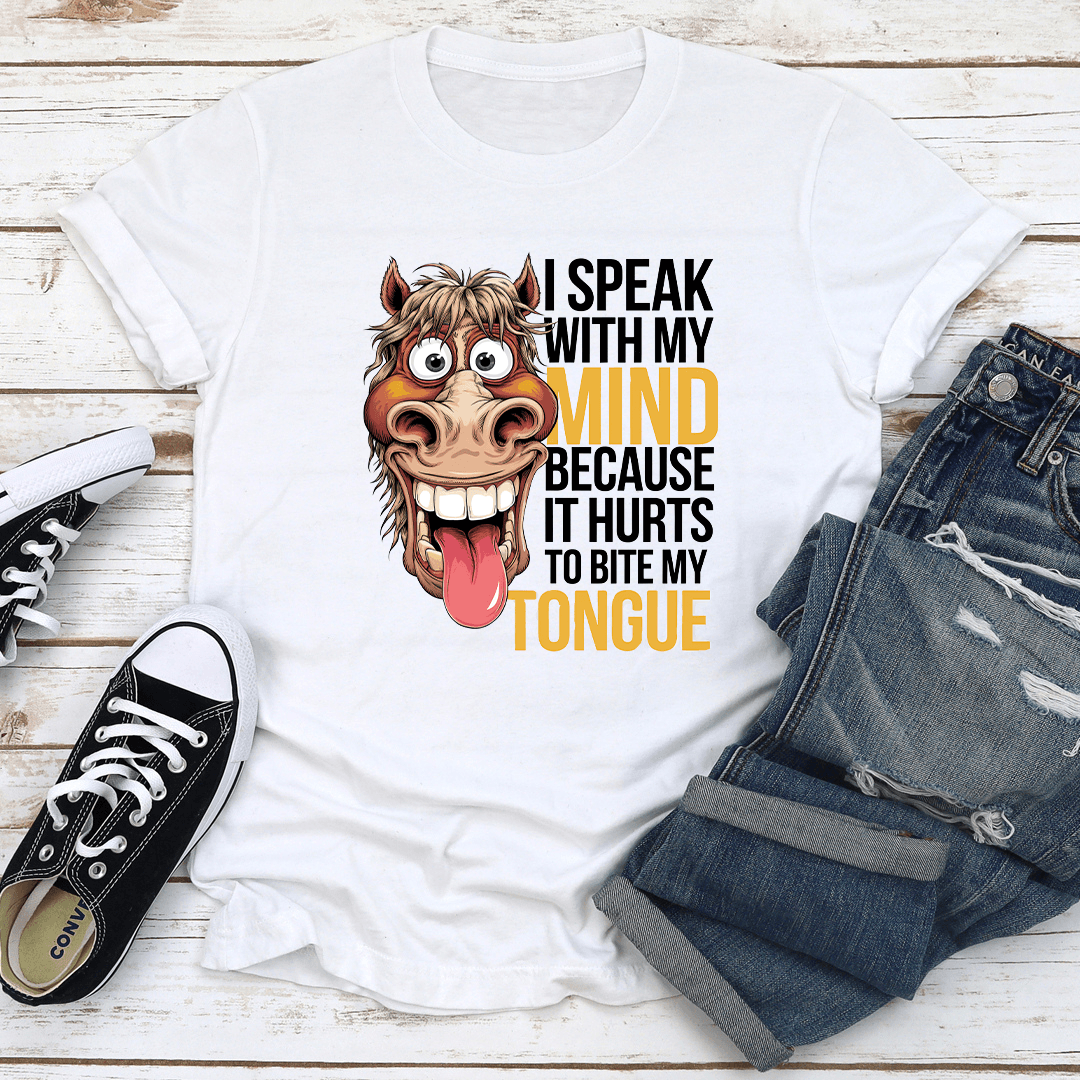 I Speak With My Mind Because It Hurts To Bite My Tongue Tee