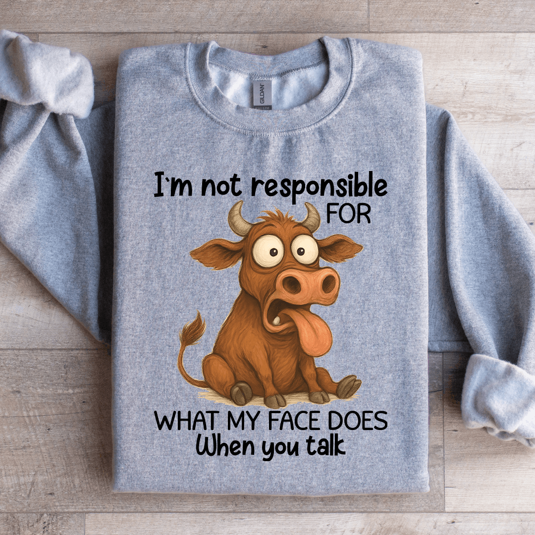 I'm Not Responsible For What Sweatshirt