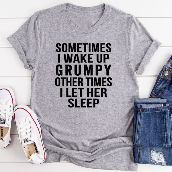 Sometimes I Wake Up Grumpy T-Shirt
