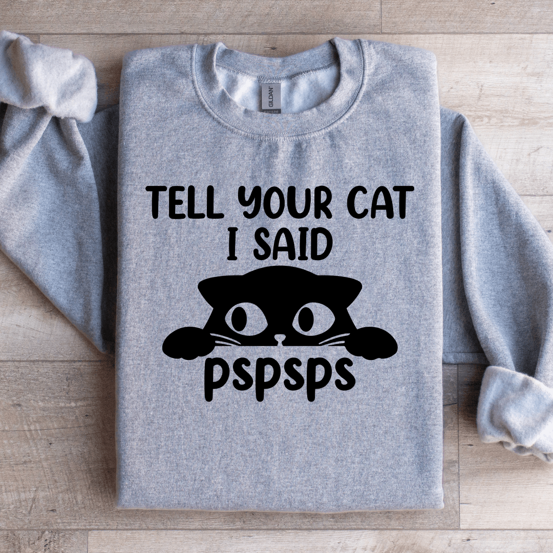 Tell Your Cat I Said Pspsps Sweatshirt