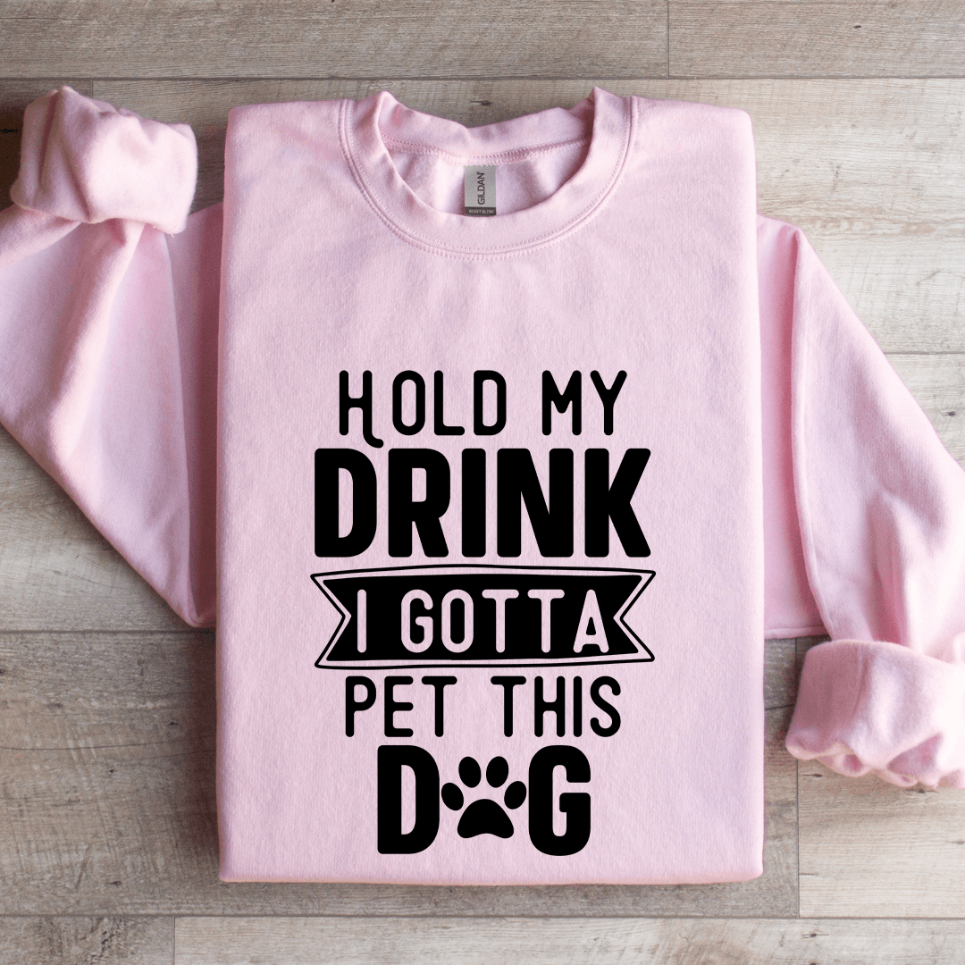 Hold My Drink I Gotta A Pet This Dog Sweatshirt