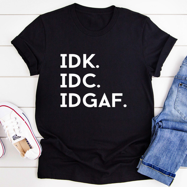 IDK IDC IDGAF Tee