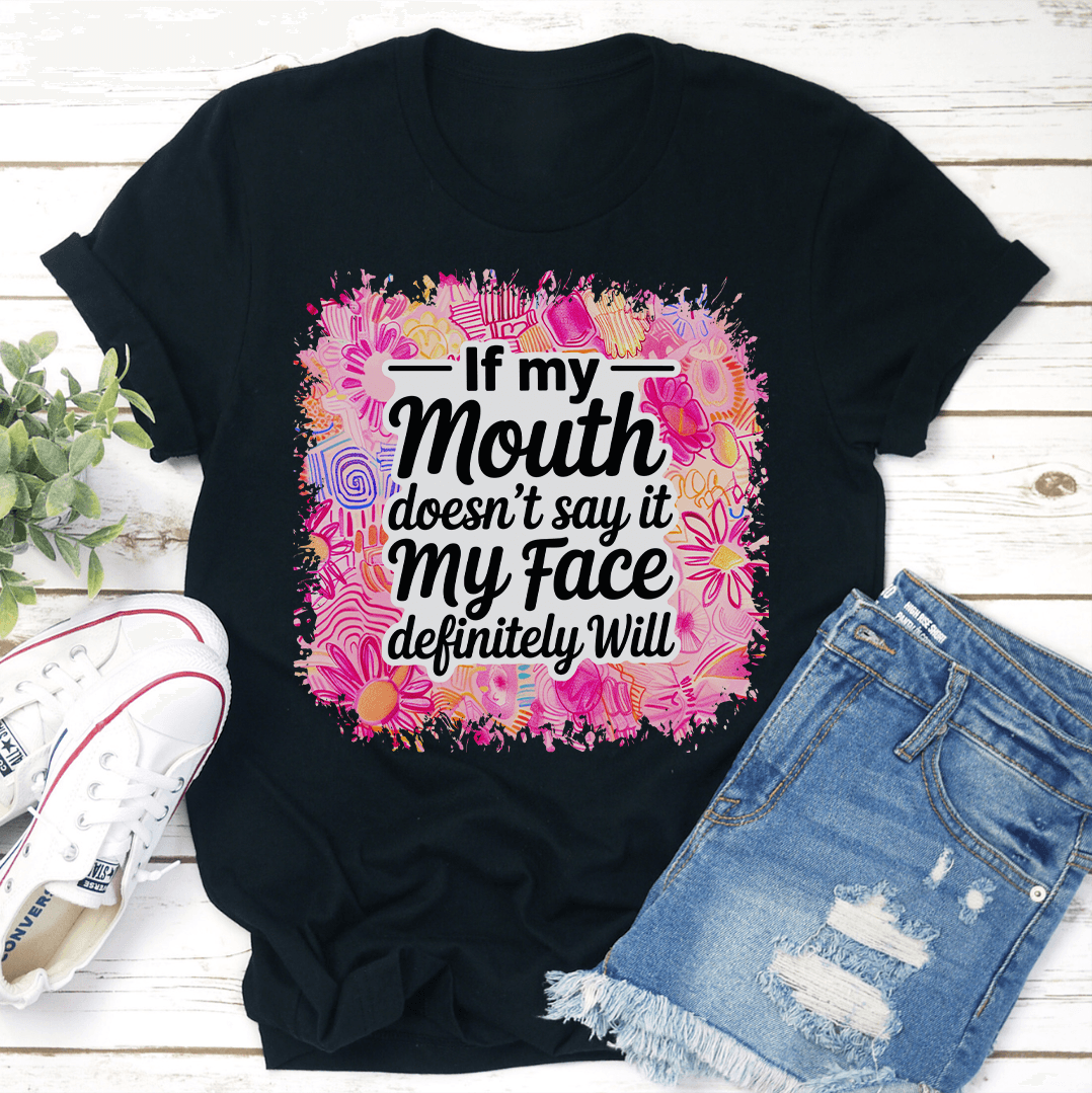 If My Mouth Doesn't Say It My Face Definitely Will Tee