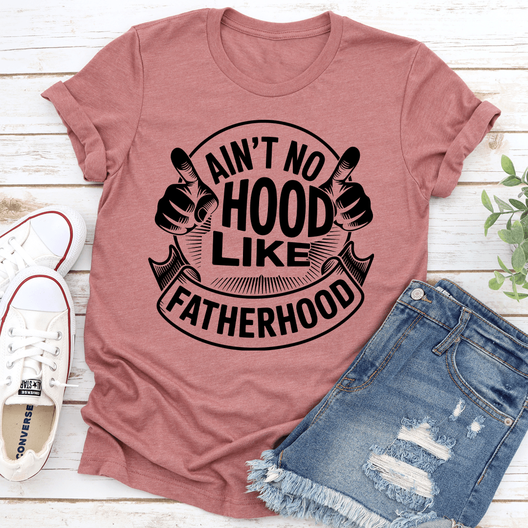 Ain't No Hood Like Fatherhood Tee
