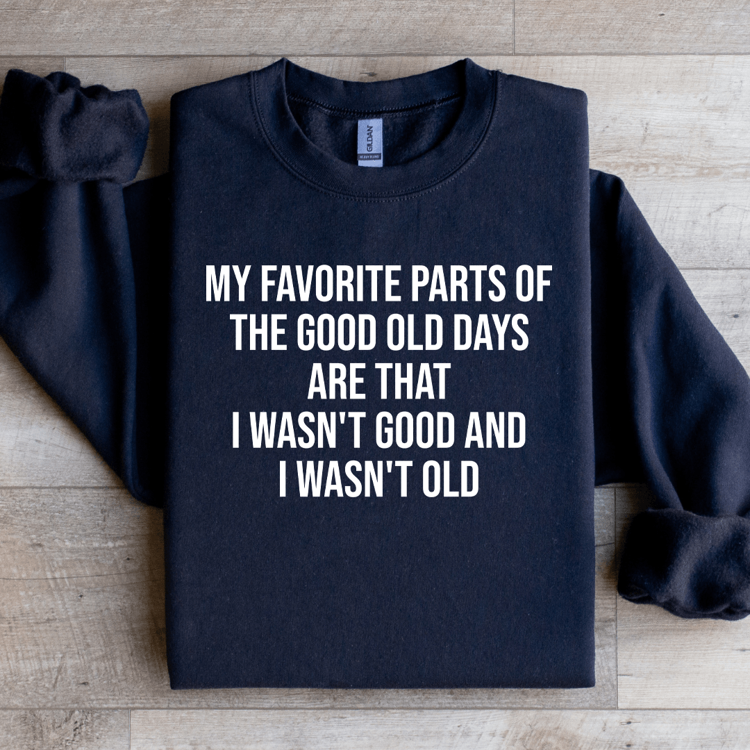 My Favorite Parts Of The Good Old Days Are That Sweatshirt