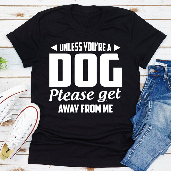 Unless You're A Dog Please Get Away From Me