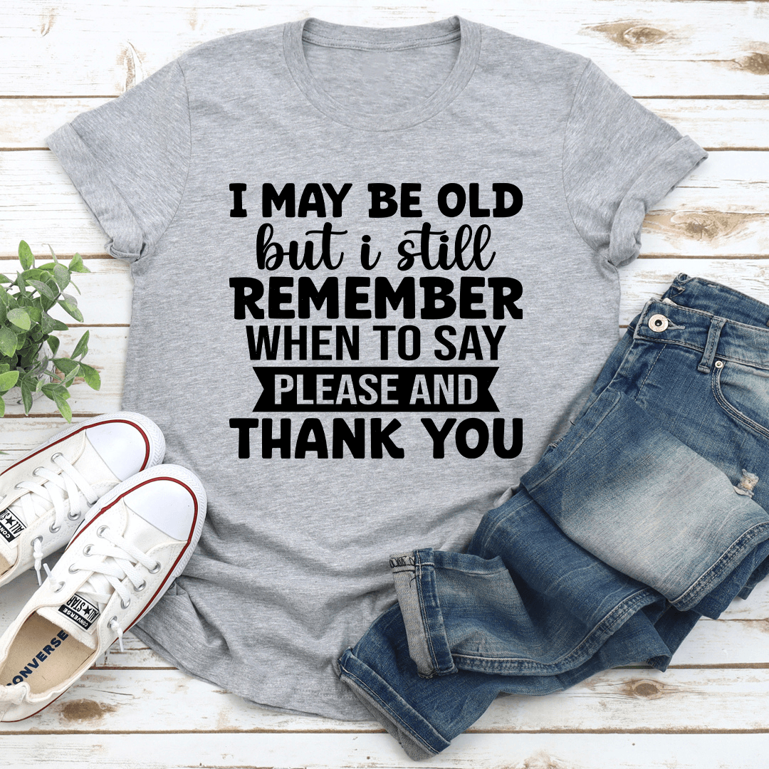 I May Be Old But I Still Remember Tee