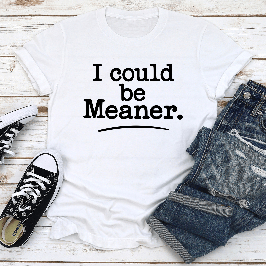 I Could Be Meaner Tee