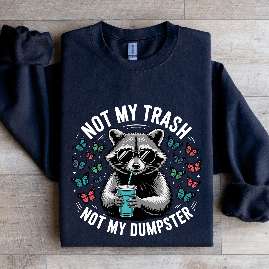 Not My Trash Not My Dumpster Sweatshirt