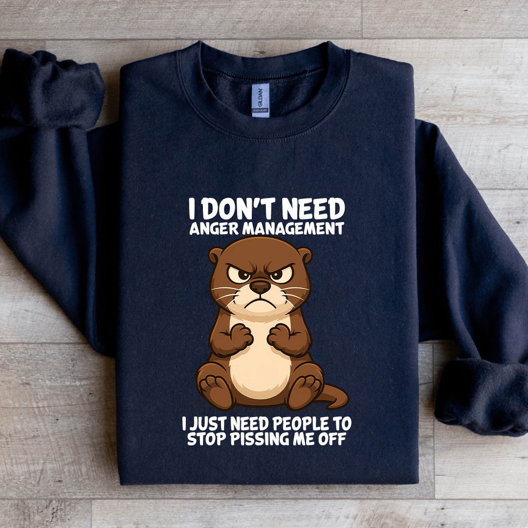 I Don't Need Anger Management Sweatshirt