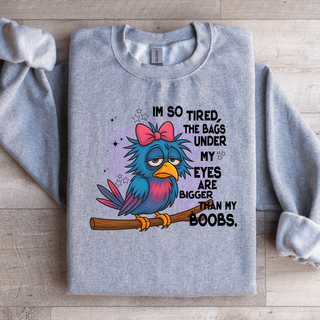 I'm So Tired The Bags Under My Eyes Sweatshirt