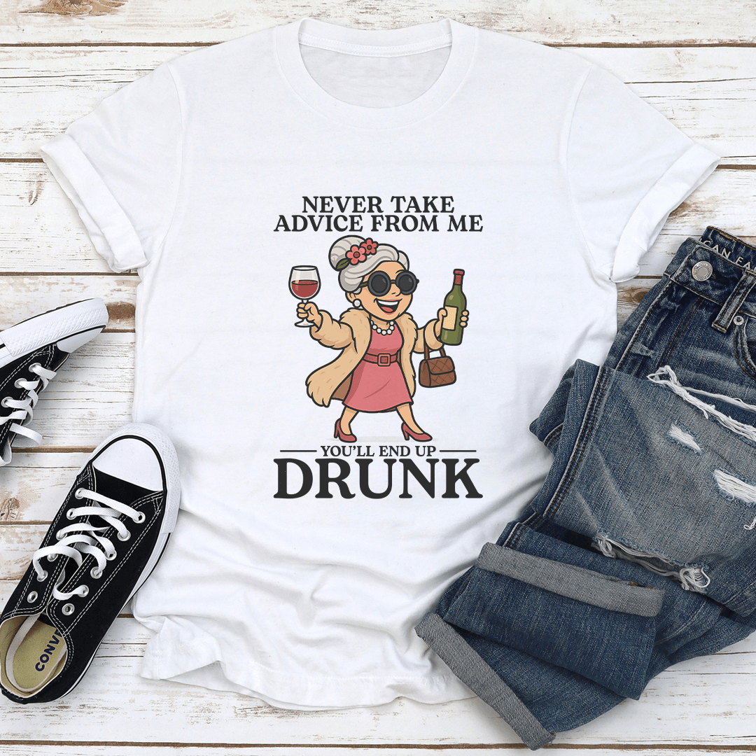 Never Take Advice From Me You'll End Up Drunk Tee