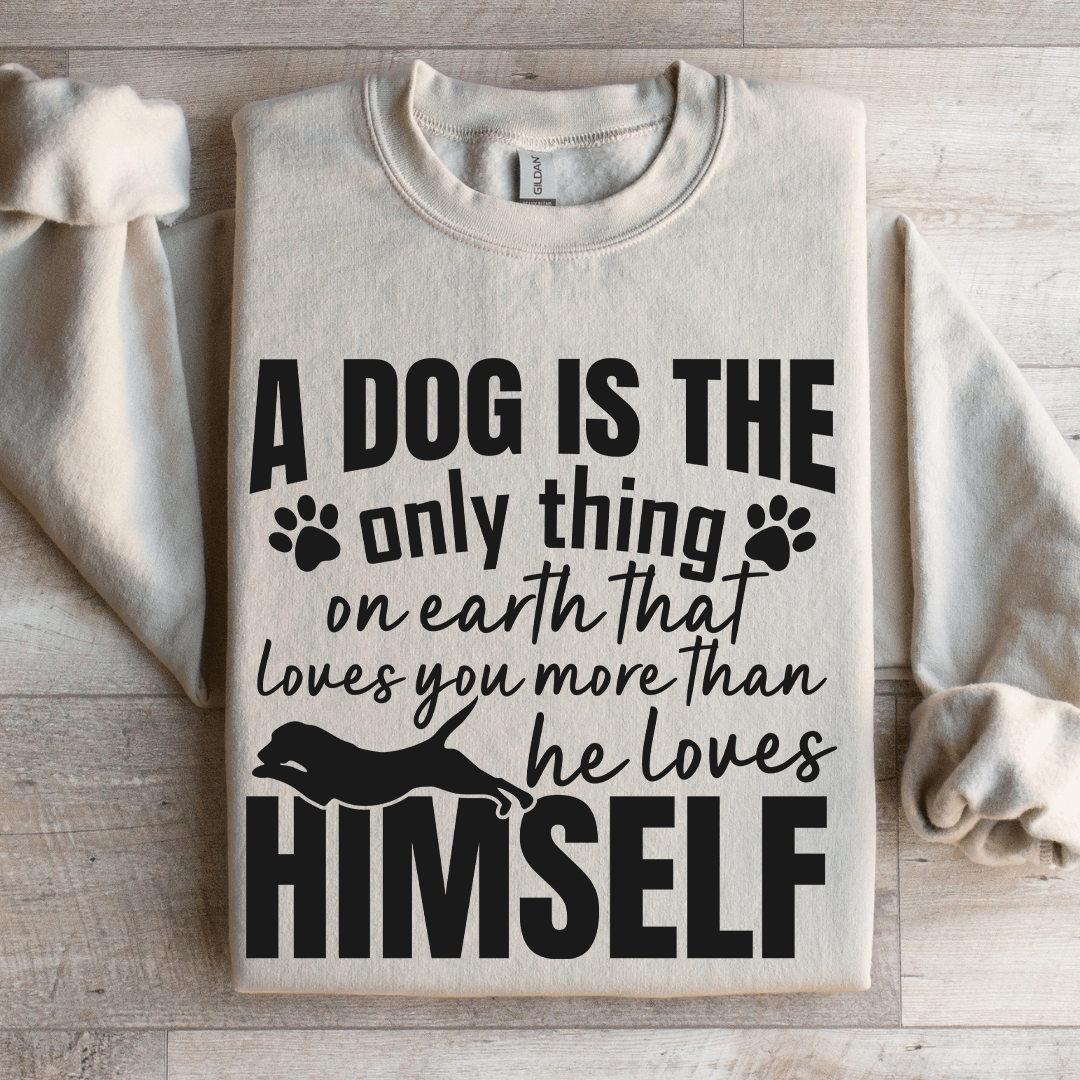 A Dog Is The Only Thing On Earth Sweatshirt