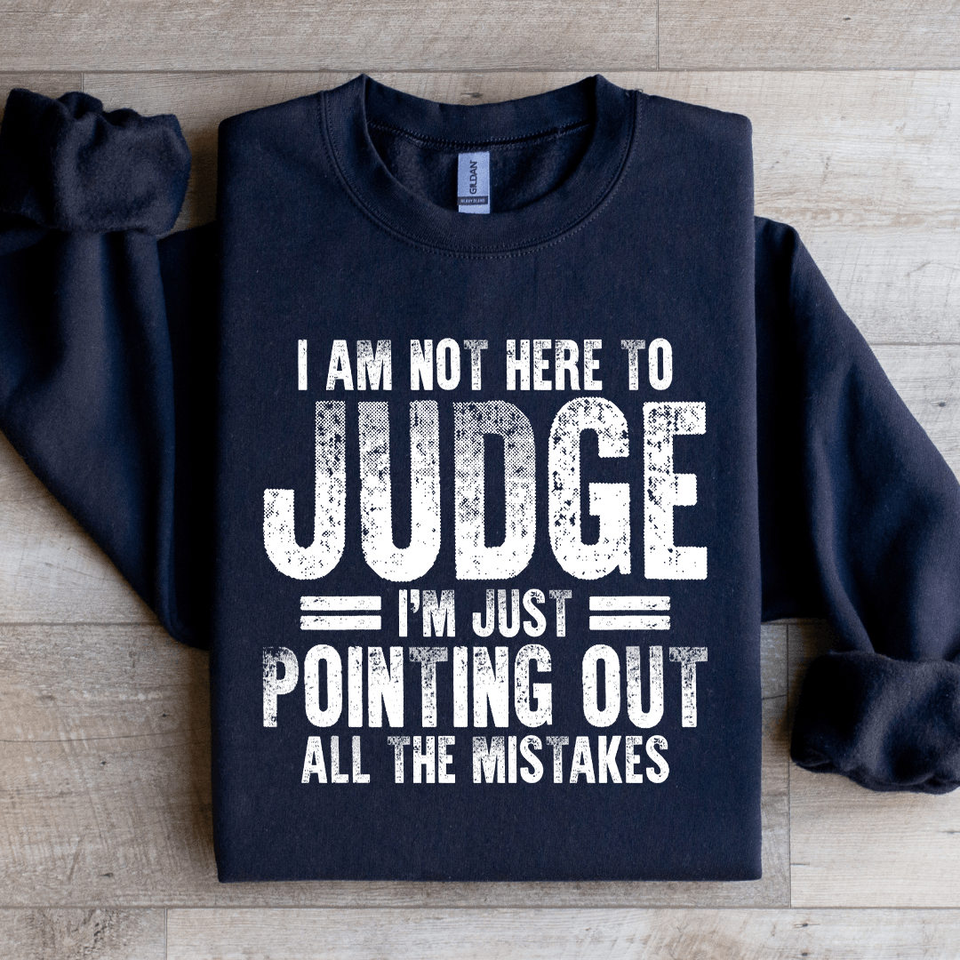 I Am Not Here To Judge Sweatshirt