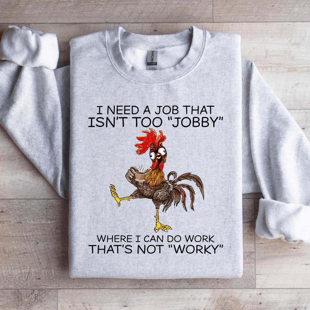 I Need A Job That Isn't Too Jobby Sweatshirt