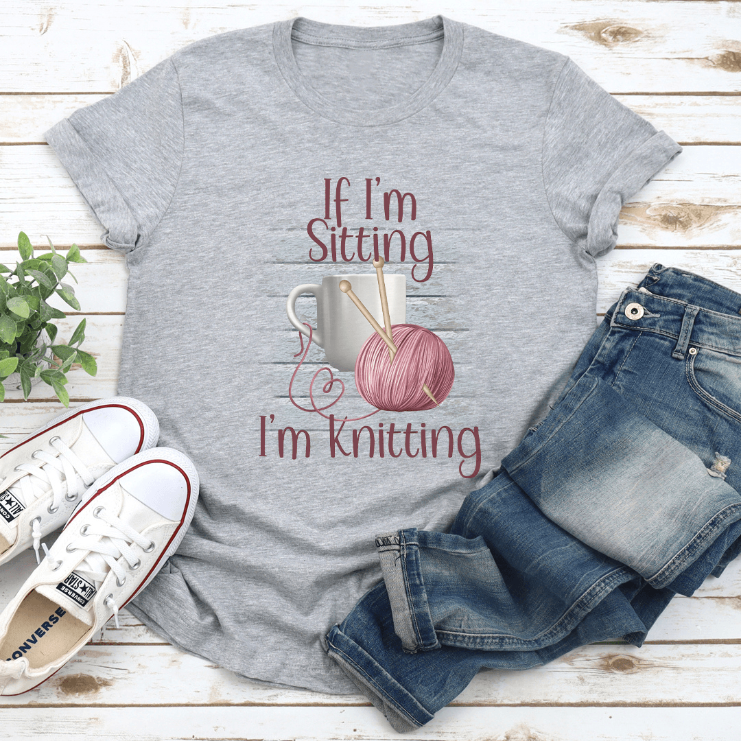 If I'm Sitting I'm Knitting Tee