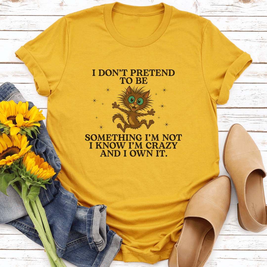 I Don't Pretend To Be Something I’m Not I Know Tee
