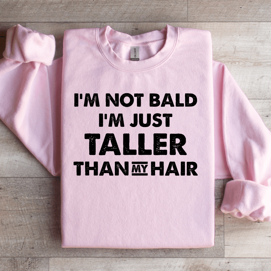 I'm Not Bald I'm Just Taller Sweatshirt